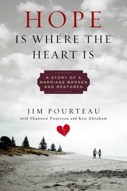 Hope Is Where the Heart Is - A Story of a Marriage Broken and Restored