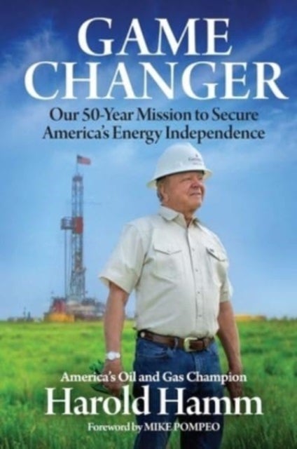 Game Changer - Our Fifty-Year Mission to Secure America's Energy Independence
