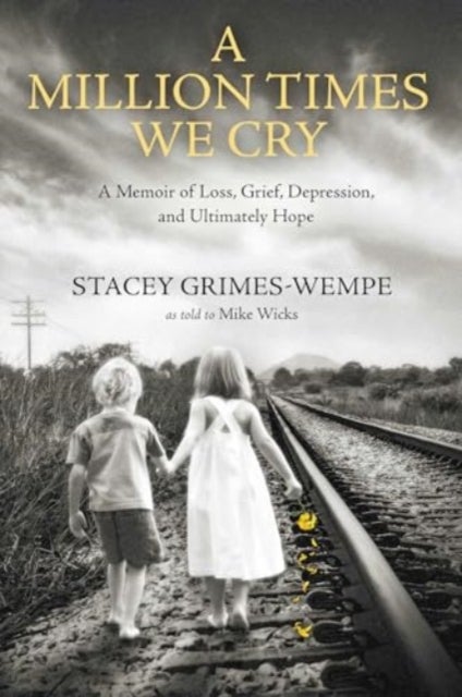 A Million Times We Cry - A Memoir of Loss, Grief, Depression, and Ultimately Hope