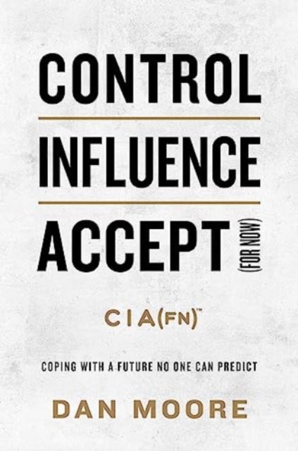 Control, Influence, Accept (For Now) - Coping with a Future No One Can Predict