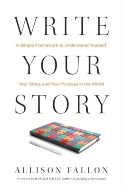 Write Your Story - A Simple Framework to Understand Yourself, Your Story, and Your Purpose in the World