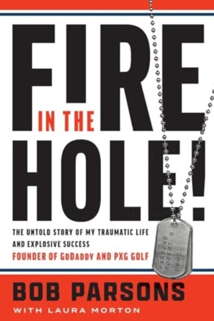 Fire in the Hole - The Untold Story of My Traumatic Life and Explosive Success