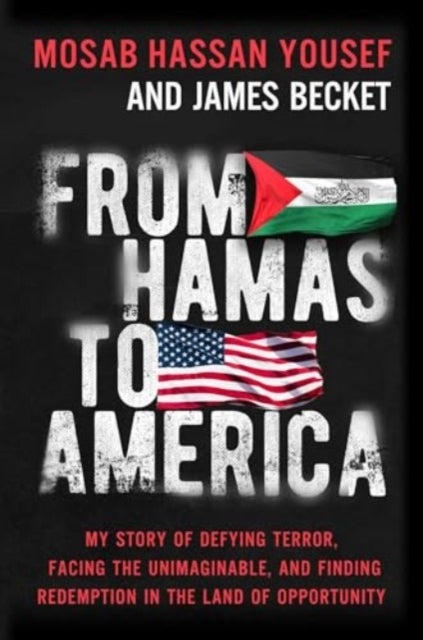 From Hamas to America - My Story of Defying Terror, Facing the Unimaginable, and Finding Redemption in the Land of Opportuni