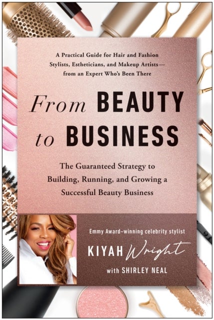 From Beauty to Business - The Guaranteed Strategy to Building, Running, and Growing a Successful Beauty Business