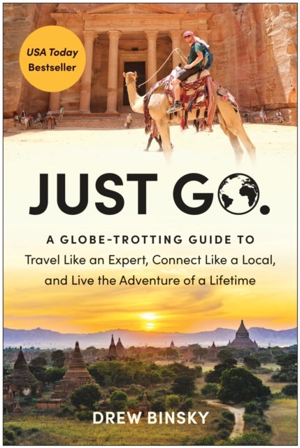 Just Go - A Globe-Trotting Guide to Travel Like an Expert, Connect Like a Local, and Live the Adventure of a L
