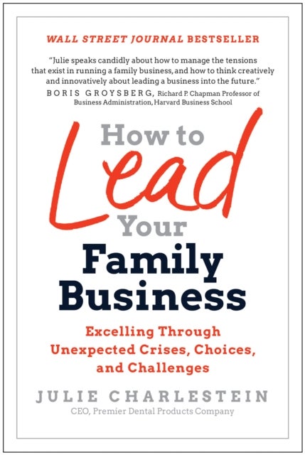How to Lead Your Family Business - Excelling Through Unexpected Crises, Choices, and Challenges