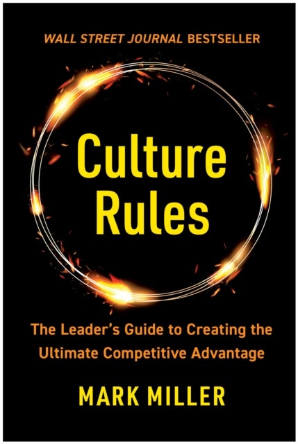 Culture Rules - The Leader's Guide to Creating the Ultimate Competitive Advantage