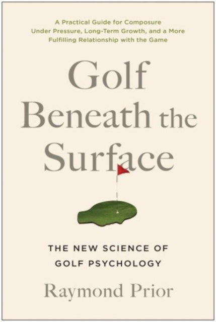 Golf Beneath the Surface - The New Science of Golf Psychology