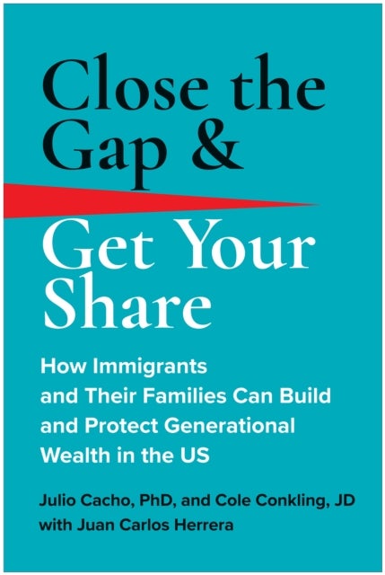 Close the Gap & Get Your Share - How Immigrants and Their Families Can Build and Protect Generational Wealth in the US