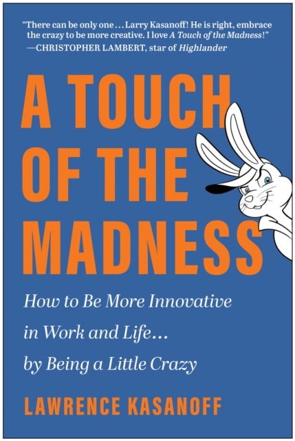 A Touch of the Madness - How to Be More Innovative in Work and Life . . . by Being a Little Crazy