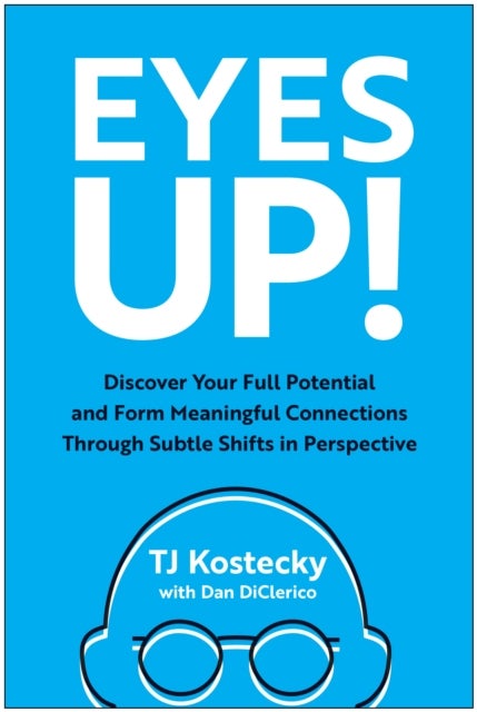 Eyes Up! - Discover Your Full Potential and Form Meaningful Connections Through Subtle Shifts in Perspective