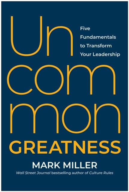 Uncommon Greatness - Five Fundamentals to Transform Your Leadership
