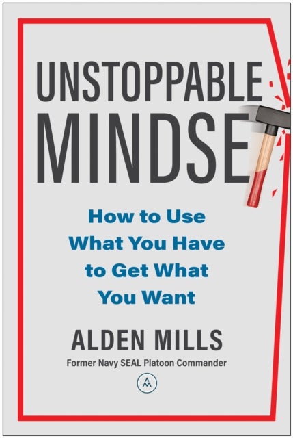 Unstoppable Mindset - How to Use What You Have to Get What You Want