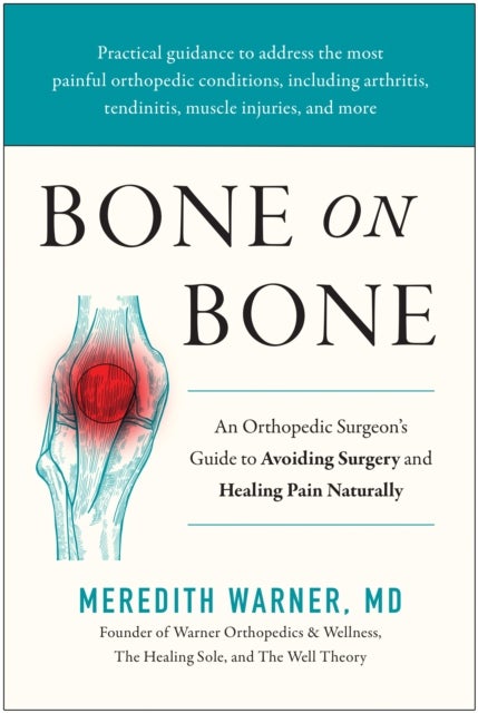 Bone on Bone - An Orthopedic Surgeon's Guide to Avoiding Surgery and Healing Pain Naturally