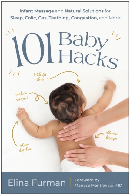101 Baby Hacks - Infant Massage and Natural Solutions to Help with Sleep, Colic, Gas, Teething, Congestion, and More