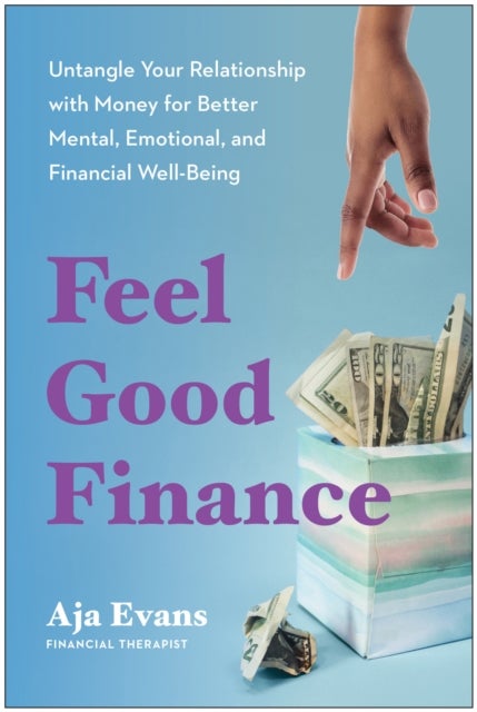 Feel-Good Finance - Untangle Your Relationship with Money for Better Mental, Emotional, and Financial Well-Being