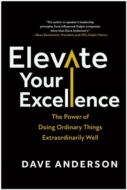 Elevate Your Excellence - The Power of Doing Ordinary Things Extraordinarily Well