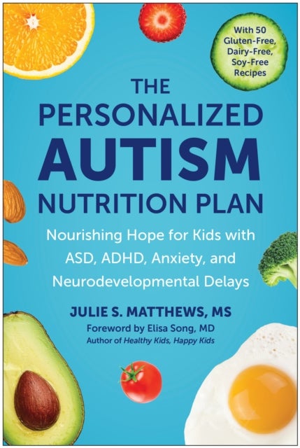 The Personalized Autism Nutrition Plan - Nourishing Hope for Kids with ASD, ADHD, Anxiety, and Neurodevelopmental Delays