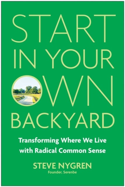 Start in Your Own Backyard - Transforming Where We Live with Radical Common Sense