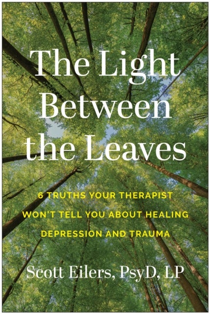 The Light Between the Leaves - 6 Truths Your Therapist Won't Tell You About Healing Depression and Trauma