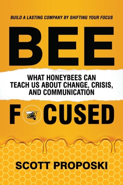 Bee Focused - What Honeybees Can Teach Us About Change, Crisis, and Communication