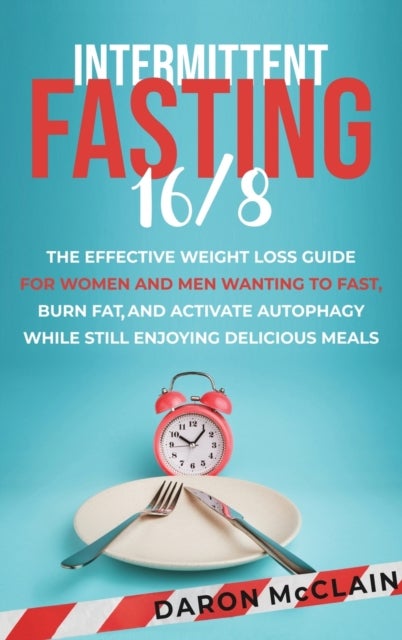 Intermittent Fasting 16/8 - The Effective Weight Loss Guide for Women and Men Wanting to Fast, Burn Fat, and Activate Autophagy