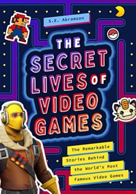 The Secret Lives of Video Games - The Remarkable Stories Behind the World's Most Famous Video Games