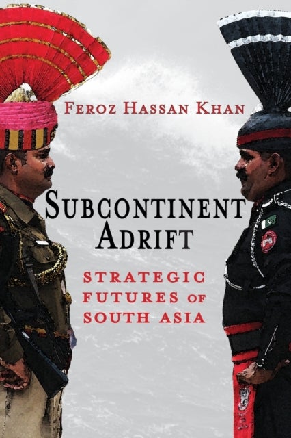 Subcontinent Adrift - Strategic Futures of South Asia