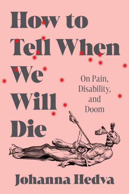 How to Tell When We Will Die - On Pain, Disability, and Doom