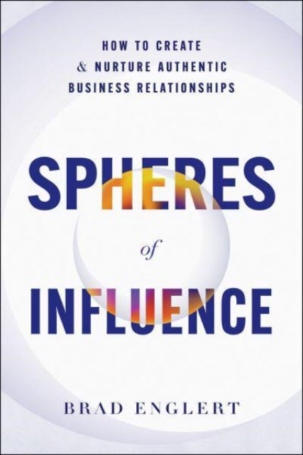 Spheres of Influence - How to Create and Nurture Authentic Business Relationships