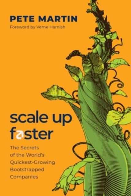 Scale Up Faster - The Secrets of the World's Quickest-Growing Bootstrapped Companies