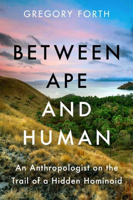 Between Ape and Human - An Anthropologist on the Trail of a Hidden Hominoid