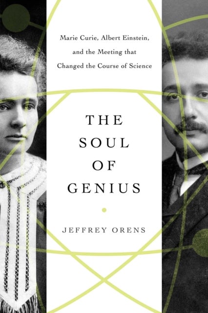 The Soul of Genius - Marie Curie, Albert Einstein, and the Meeting that Changed the Course of Science