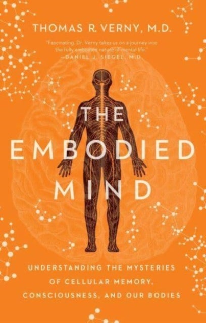 The Embodied Mind - Understanding the Mysteries of Cellular Memory, Consciousness, and Our Bodies