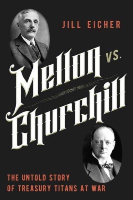 Mellon vs. Churchill - The Untold Story of Treasury Titans at War