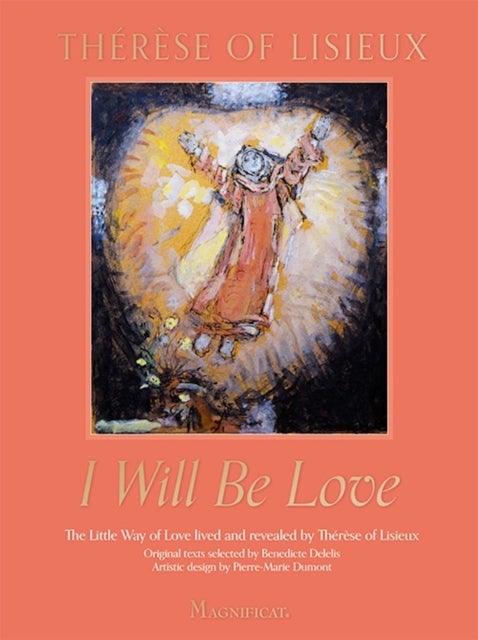 I Will Be Love - The Little Way of Love Lived and Revealed by Therese of Lisieux