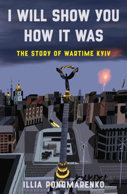 I Will Show You How It Was - The Story of Wartime Kyiv