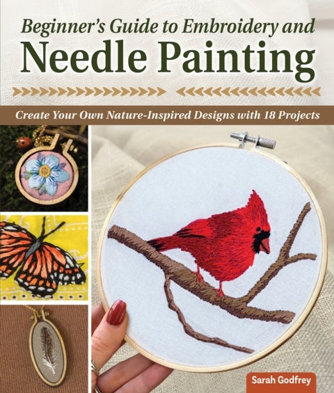 Beginner's Guide to Embroidery and Needle Painting - Create Your Own Nature-Inspired Designs