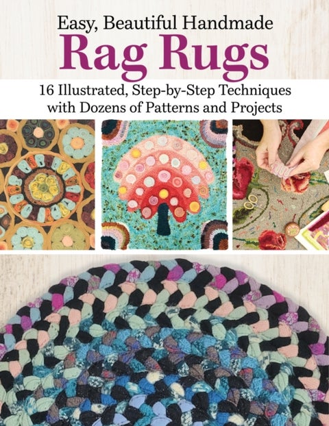 Easy, Beautiful Handmade Rag Rugs - 12 Step-By-Step Techniques with Patterns and Projects
