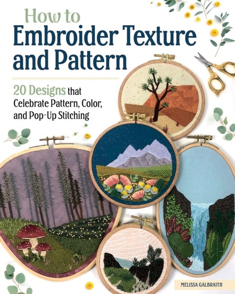 How to Embroider Texture and Pattern - 20 Designs that Celebrate Pattern, Color, and Pop-up Stitching