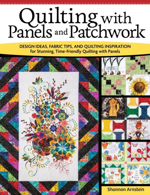 Quilting with Panels and Patchwork - Design Ideas, Fabric Tips, and Quilting Inspiration for Stunning, Time-Friendly Quilting with Panels