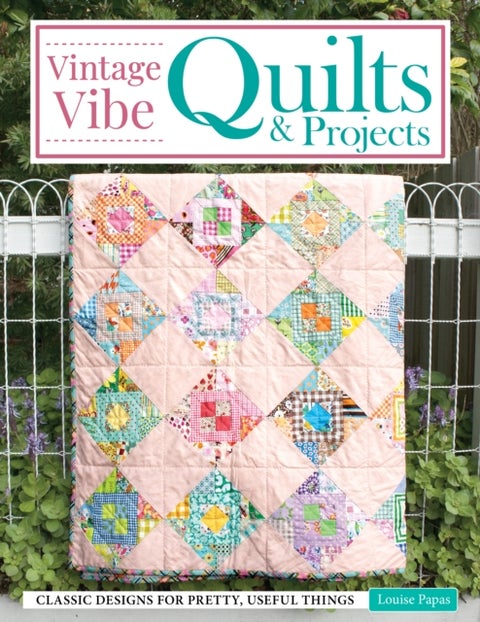 Vintage Vibe Quilts and Projects - Classic Designs for Pretty, Useful Things