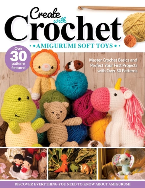 Create with Crochet: Amigurumi Soft Toys - Master Crochet Basics and Perfect Your First Projects with Over 30 Patterns