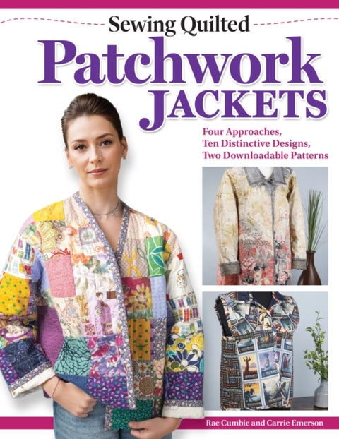 Sewing Quilted Patchwork Jackets - Four Approaches, Ten Distinctive Designs, Two Downloadable Patterns