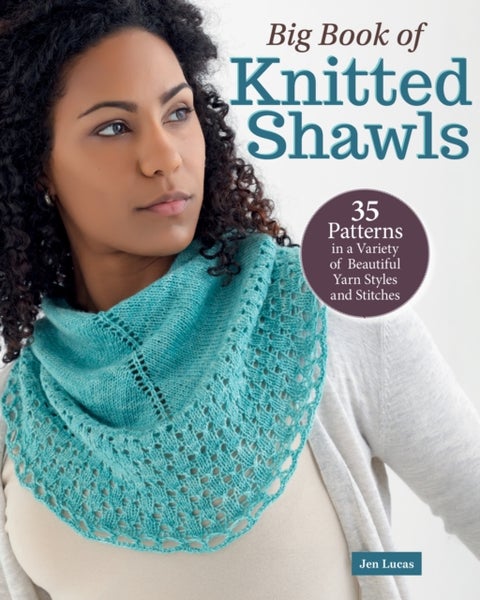 Big Book of Knitted Shawls - 35 Patterns in a Variety of Beautiful Yarns, Styles, and Stitches