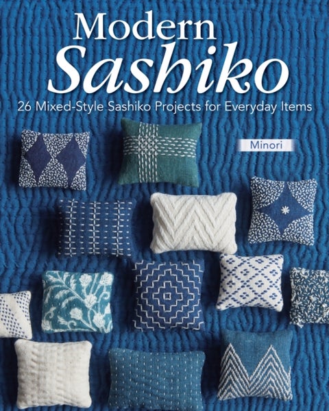 Modern Sashiko - 26 Mixed-Style Sashiko Projects for Everyday Items