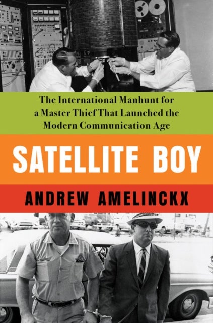 Satellite Boy - The International Manhunt for a Master Thief That Launched the Modern Communication Age