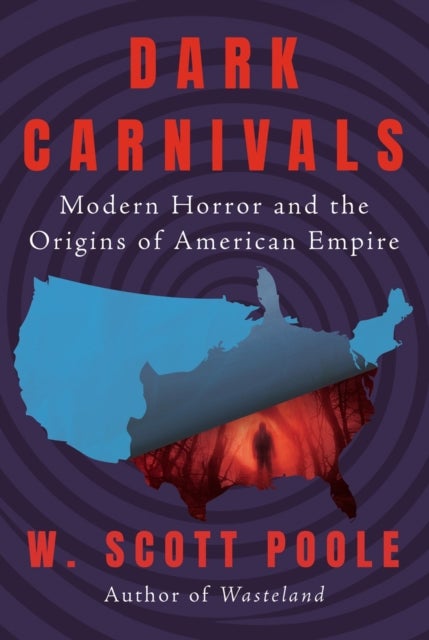 Dark Carnivals - Modern Horror and the Origins of American Empire