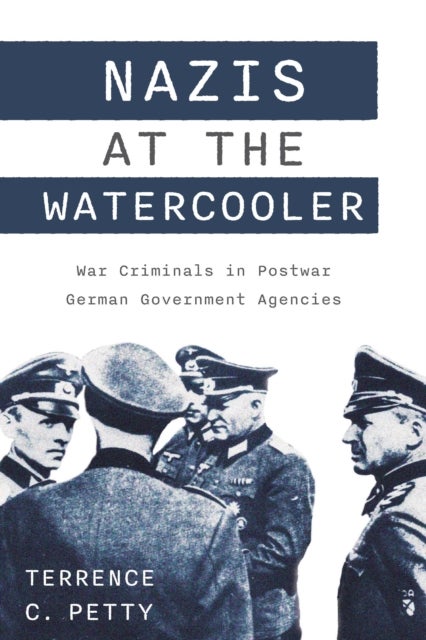Nazis at the Watercooler - War Criminals in Postwar German Government Agencies