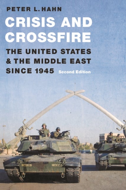 Crisis and Crossfire - The United States and the Middle East Since 1945